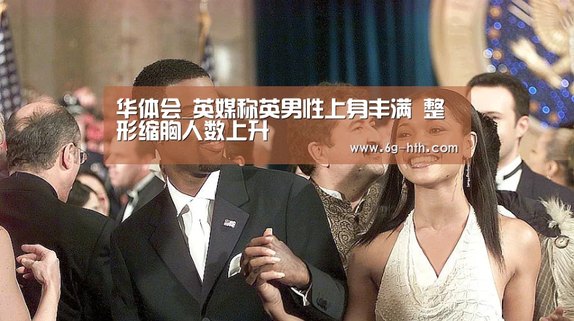 华体会_英媒称英男性上身丰满 整形缩胸人数上升(图2) 华体会官方首页
